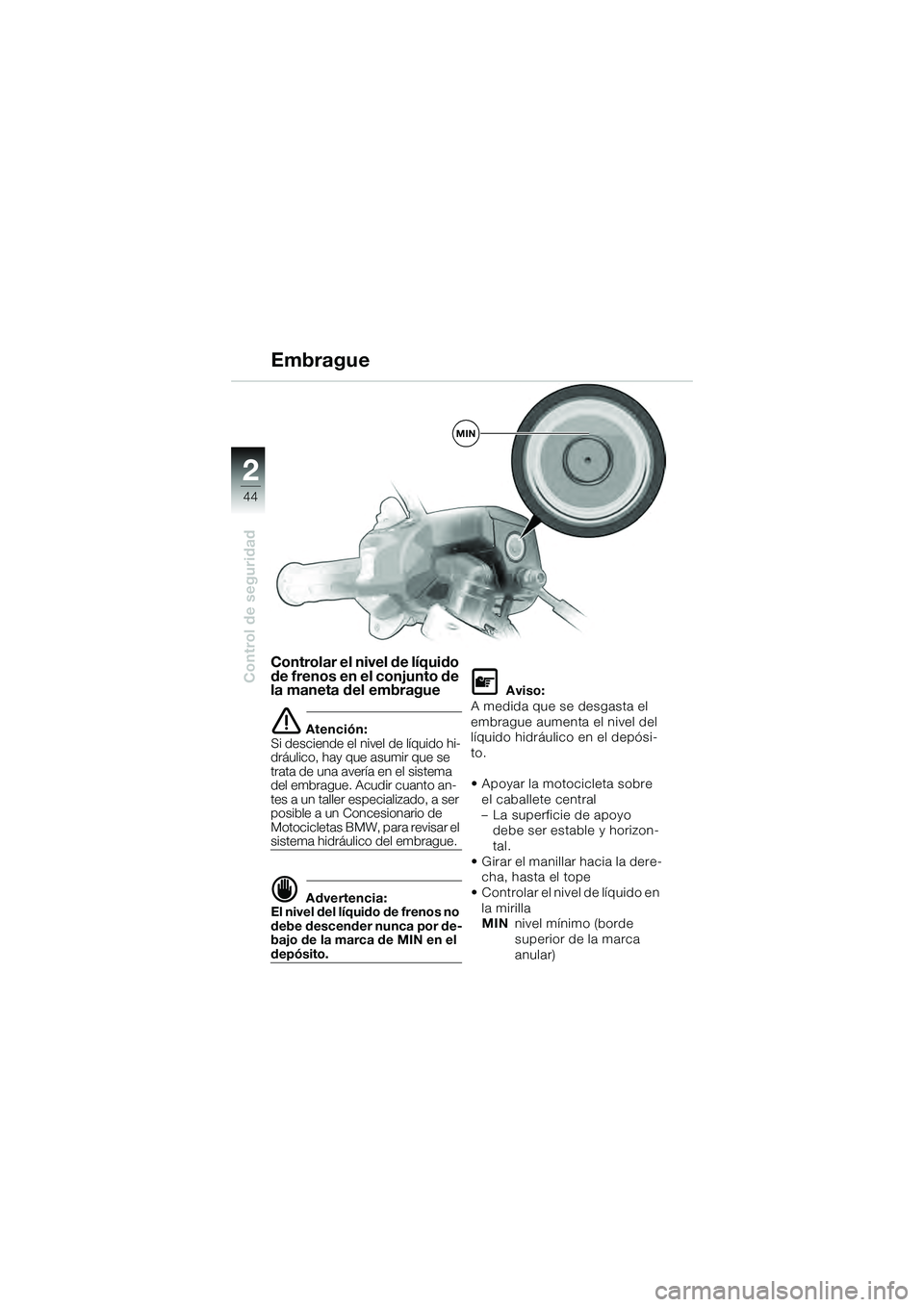 BMW MOTORRAD K 1200 GT 2004  Manual de instrucciones (in Spanish) 44
Control de seguridad
2
Controlar el nivel de líquido 
de frenos en el conjunto de 
la maneta del embrague
 Atención:
Si desciende el nivel de líquido hi-
dráulico, hay que asumir que se 
trata