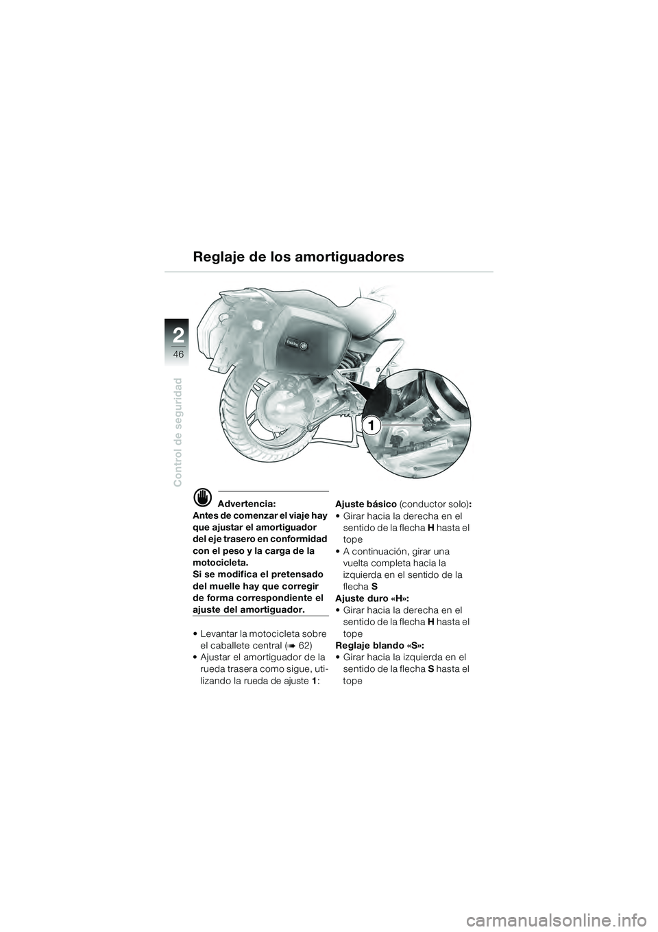 BMW MOTORRAD K 1200 GT 2004  Manual de instrucciones (in Spanish) 46
Control de seguridad
2
1
 Advertencia:
Antes de comenzar el viaje hay 
que ajustar el amortiguador 
del eje trasero en conformidad 
con el peso y la carga de la 
motocicleta.
Si se modifica el pre