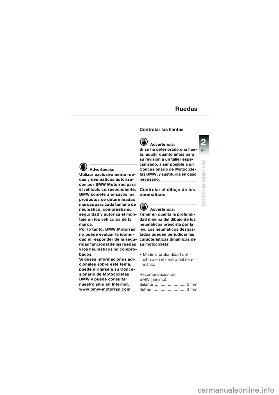 BMW MOTORRAD K 1200 GT 2004  Manual de instrucciones (in Spanish) 22
47
Control de seguridad
2
Ruedas
 Advertencia:
Utilizar exclusivamente rue-
das y neumáticos autoriza-
dos por BMW Motorrad para 
el vehículo correspondiente. 
BMW somete a ensayos los 
producto