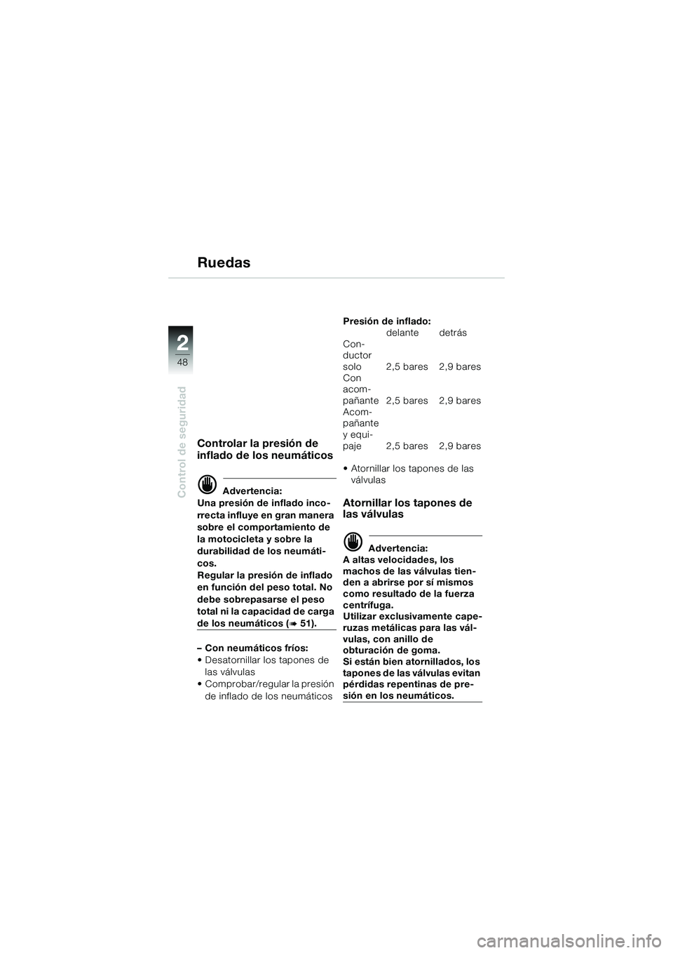 BMW MOTORRAD K 1200 GT 2004  Manual de instrucciones (in Spanish) 48
Control de seguridad
2
Ruedas
Controlar la presión de 
inflado de los neumáticos
 Advertencia:
Una presión de inflado inco-
rrecta influye en gran manera 
sobre el comportamiento de 
la motocic