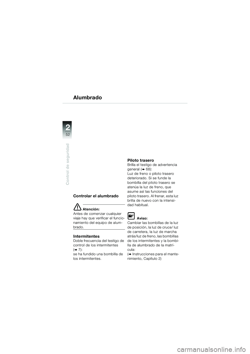 BMW MOTORRAD K 1200 GT 2004  Manual de instrucciones (in Spanish) 52
Control de seguridad
2
Controlar el alumbrado
 Atención:
Antes de comenzar cualquier 
viaje hay que verificar el funcio-
namiento del equipo de alum-
brado.
IntermitentesDoble frecuencia del test