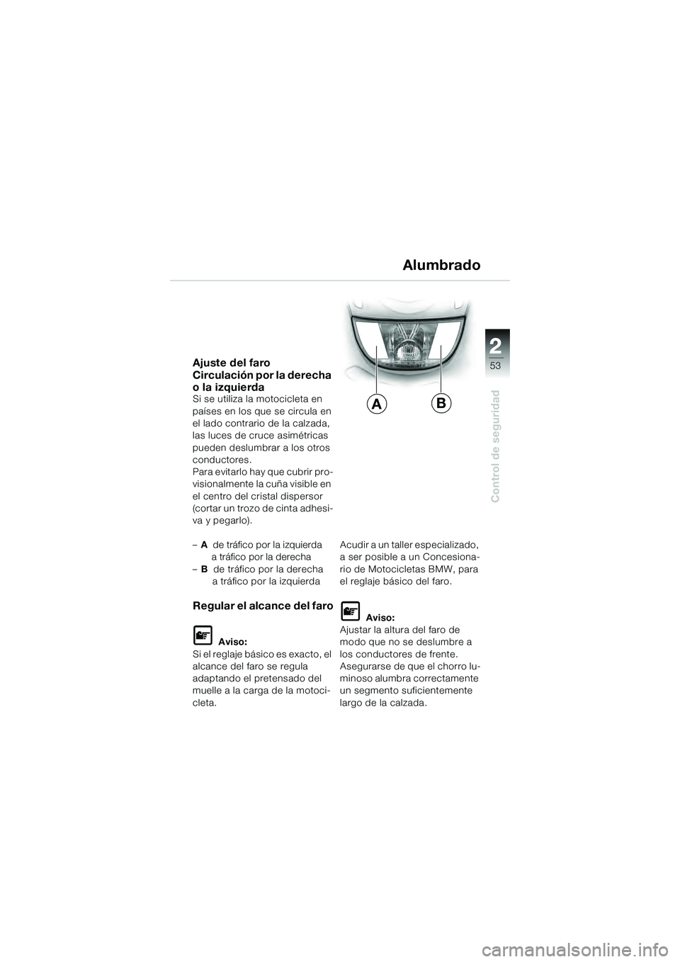 BMW MOTORRAD K 1200 GT 2004  Manual de instrucciones (in Spanish) 22
53
Control de seguridad
2
Ajuste del faro 
Circulación por la derecha 
o la izquierda
Si se utiliza la motocicleta en
países en los que se circula en
el lado contrario de la calzada,
las luces de