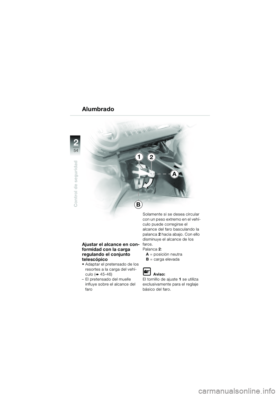 BMW MOTORRAD K 1200 GT 2004  Manual de instrucciones (in Spanish) 54
Control de seguridad
2
Ajustar el alcance en con-
formidad con la carga 
regulando el conjunto 
telescópico 
• Adaptar el pretensado de los resortes a la carga del vehí-
culo (
 45-46)
– El 