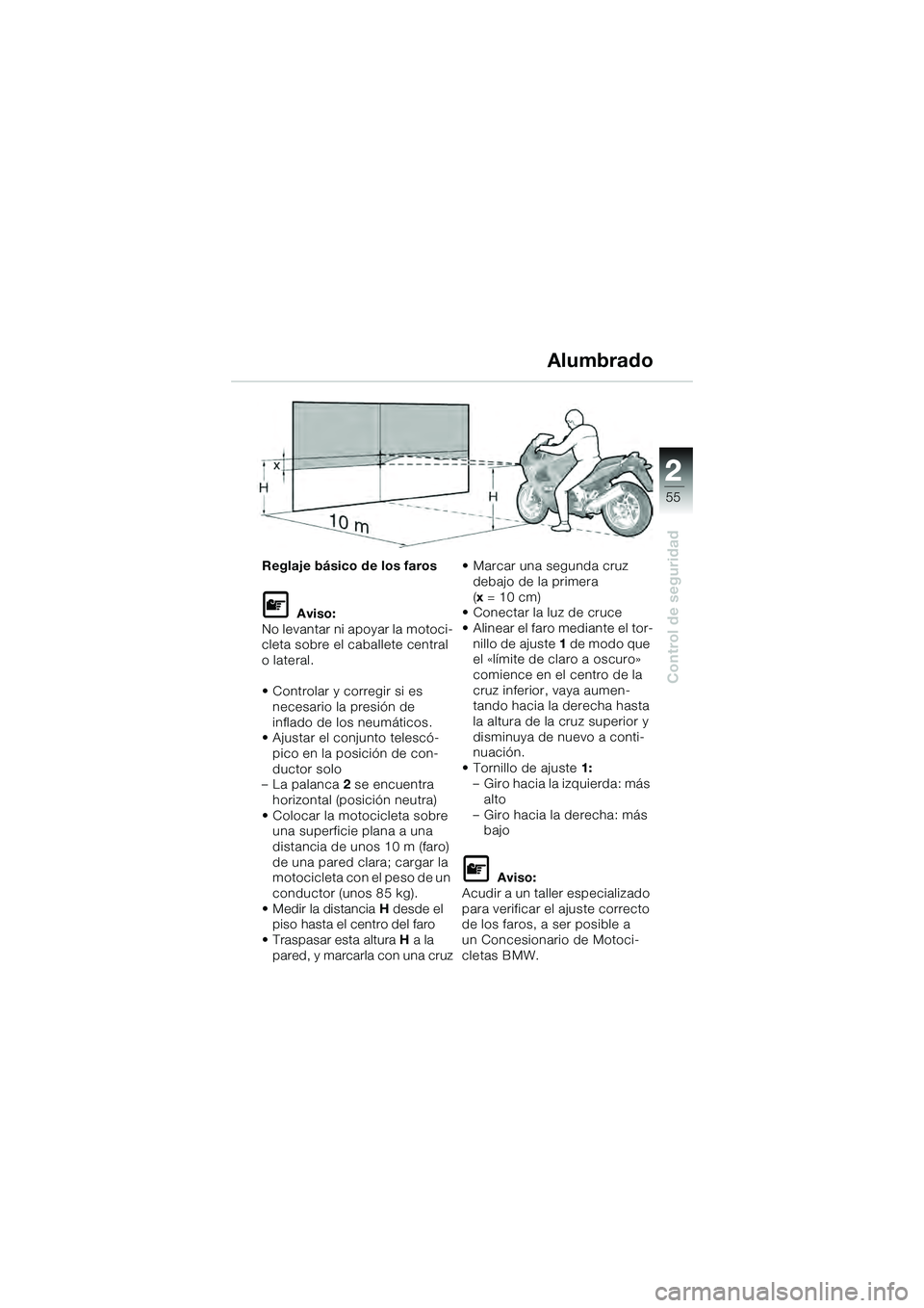 BMW MOTORRAD K 1200 GT 2004  Manual de instrucciones (in Spanish) 22
55
Control de seguridad
2
Reglaje básico de los faros
 Aviso:
No levantar ni apoyar la motoci-
cleta sobre el caballete central 
o lateral.
• Controlar y corregir si es 
necesario la presión d