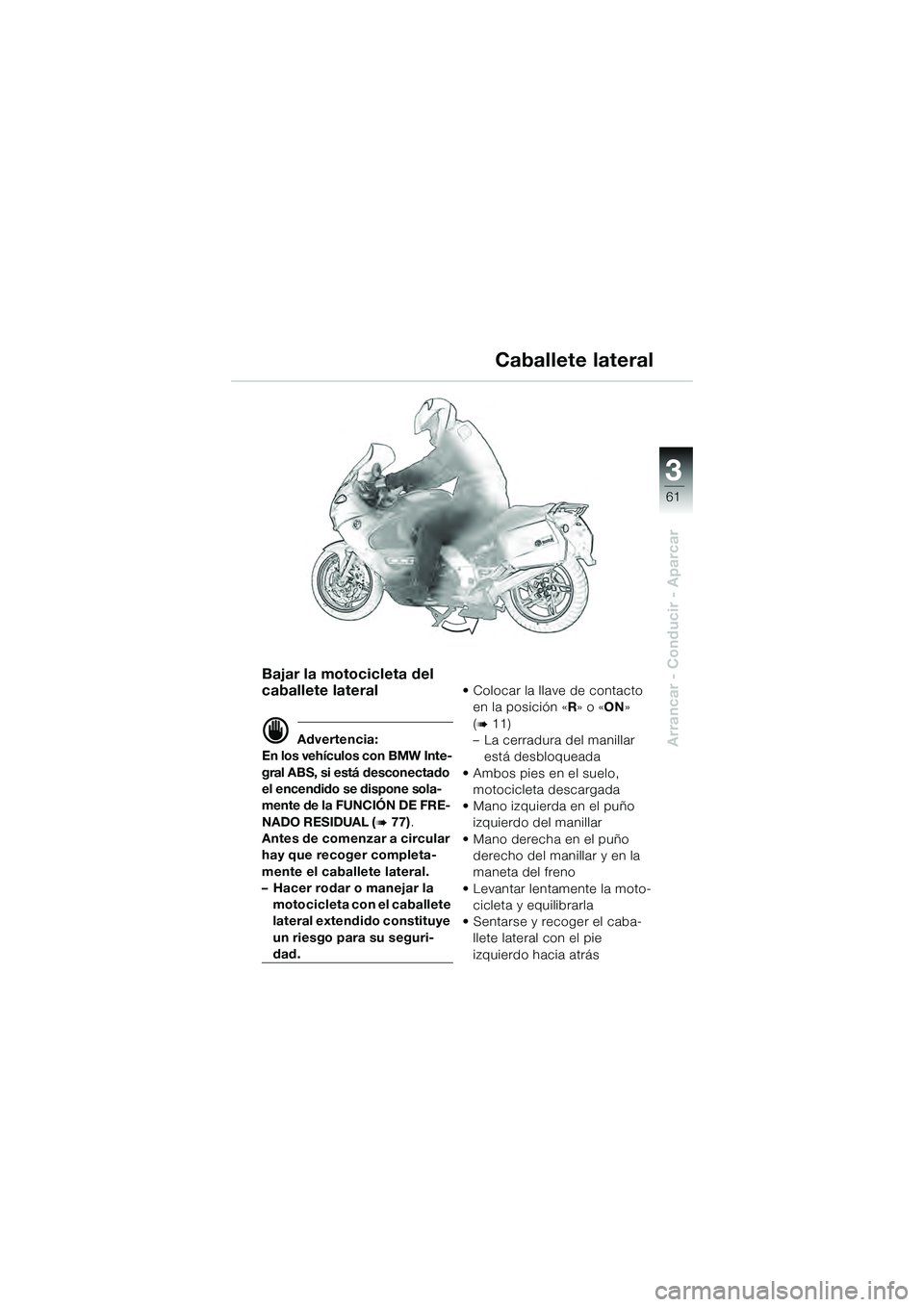 BMW MOTORRAD K 1200 GT 2004  Manual de instrucciones (in Spanish) 3
61
Arrancar - Conducir - Aparcar
Bajar la motocicleta del 
caballete lateral
 Advertencia:
En los vehículos con BMW Inte-
gral ABS, si está desconectado 
el encendido se dispone sola-
mente de la