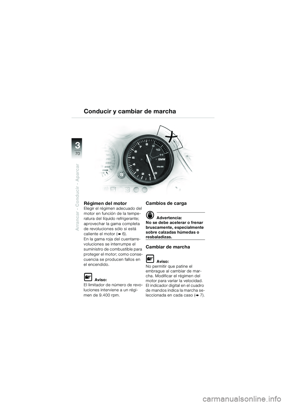BMW MOTORRAD K 1200 GT 2004  Manual de instrucciones (in Spanish) 70
Arrancar - Conducir - Aparcar
3
Régimen del motorElegir el régimen adecuado del 
motor en función de la tempe-
ratura del líquido refrigerante; 
aprovechar la gama completa 
de revoluciones só