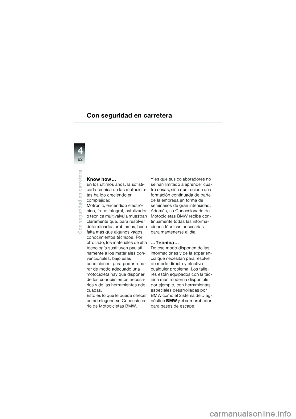 BMW MOTORRAD K 1200 GT 2004  Manual de instrucciones (in Spanish) 82
Con seguridad en carretera
4
Know how …En los últimos años, la sofisti-
cada técnica de las motocicle-
tas ha ido creciendo en 
complejidad. 
Motronic, encendido electró-
nico, freno integral