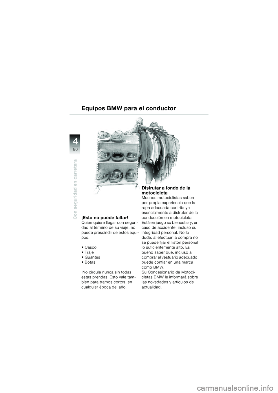 BMW MOTORRAD K 1200 GT 2004  Manual de instrucciones (in Spanish) 86
Con seguridad en carretera
4
Equipos BMW para el conductor
¡Esto no puede faltar!Quien quiere llegar con seguri-
dad al término de su viaje, no 
puede prescindir de estos equi-
pos:
•Casco
•T