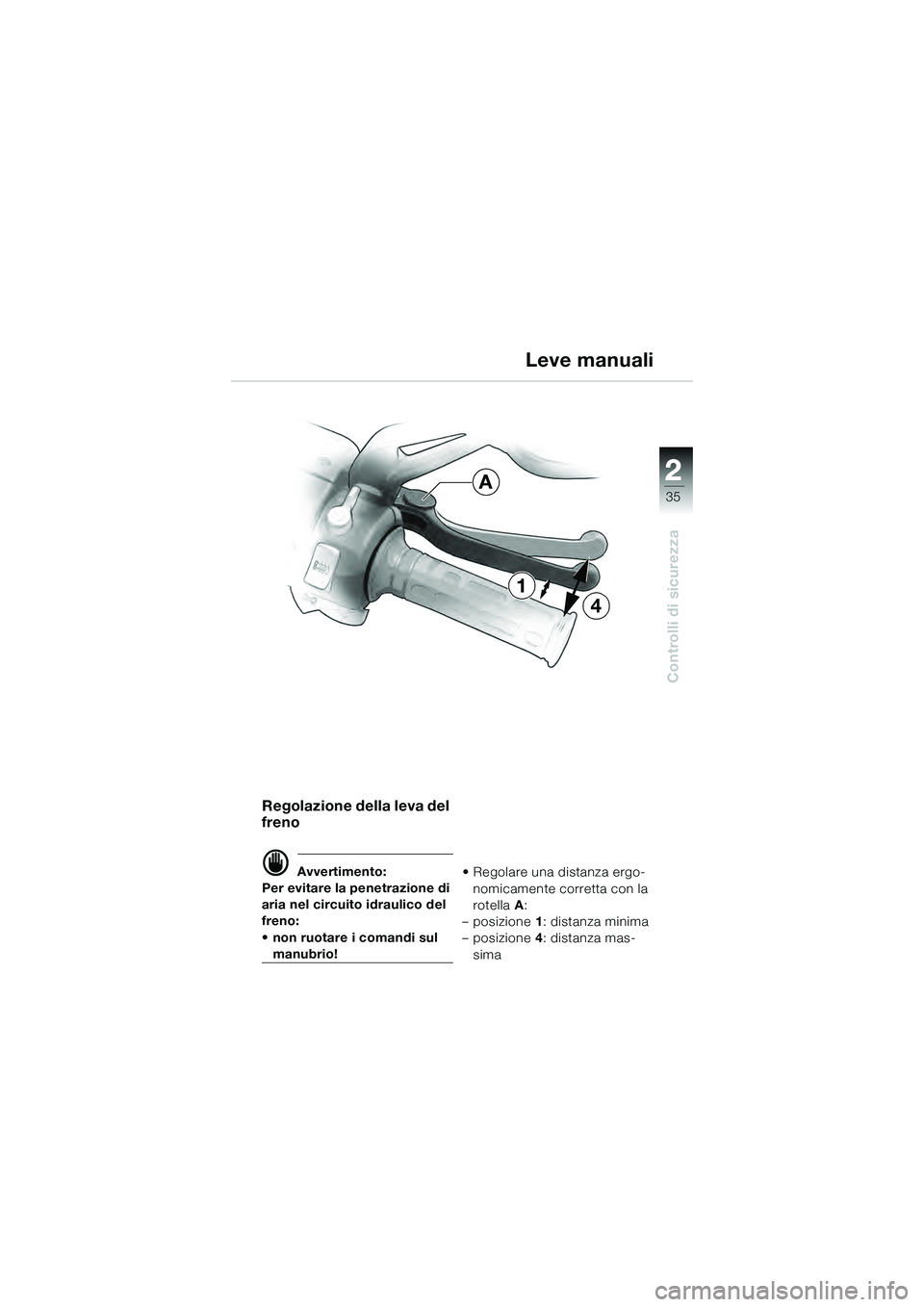 BMW MOTORRAD K 1200 GT 2004  Libretto di uso e manutenzione (in Italian) 22
35
Controlli di sicurezza
2
4
1
A
Regolazione della leva del 
freno
 Avvertimento:
Per evitare la penetrazione di 
aria nel circuito idraulico del 
freno: 
• non ruotare i comandi sul 
manubrio!