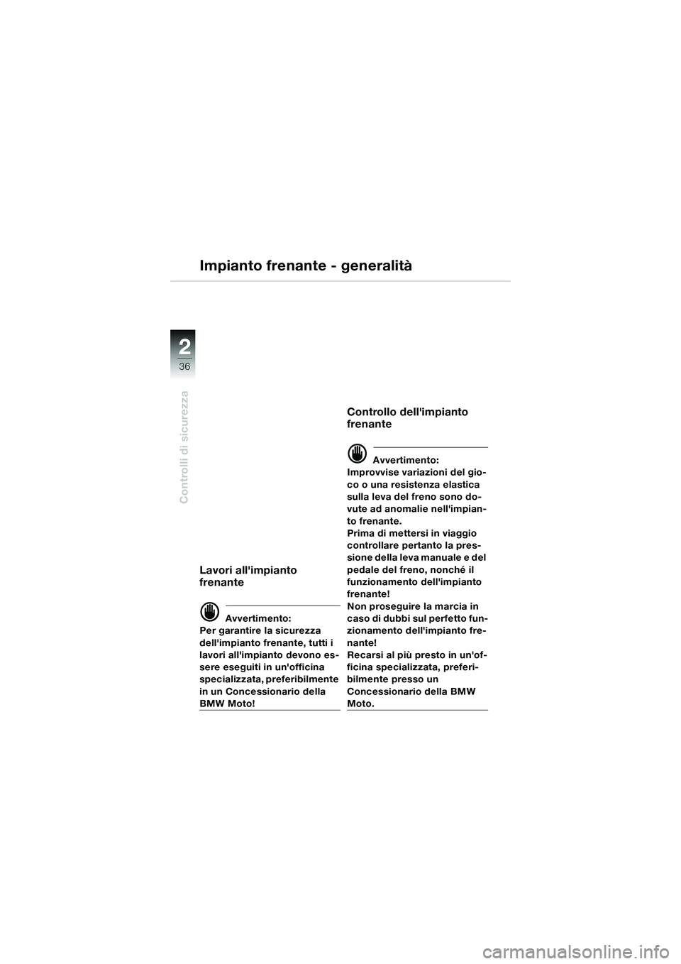 BMW MOTORRAD K 1200 GT 2004  Libretto di uso e manutenzione (in Italian) 36
Controlli di sicurezza
2
Impianto frenante - generalità
Lavori allimpianto
frenante
 Avvertimento:
Per garantire la sicurezza 
dellimpianto frenante, tutti i 
lavori allimpianto devono es-
ser