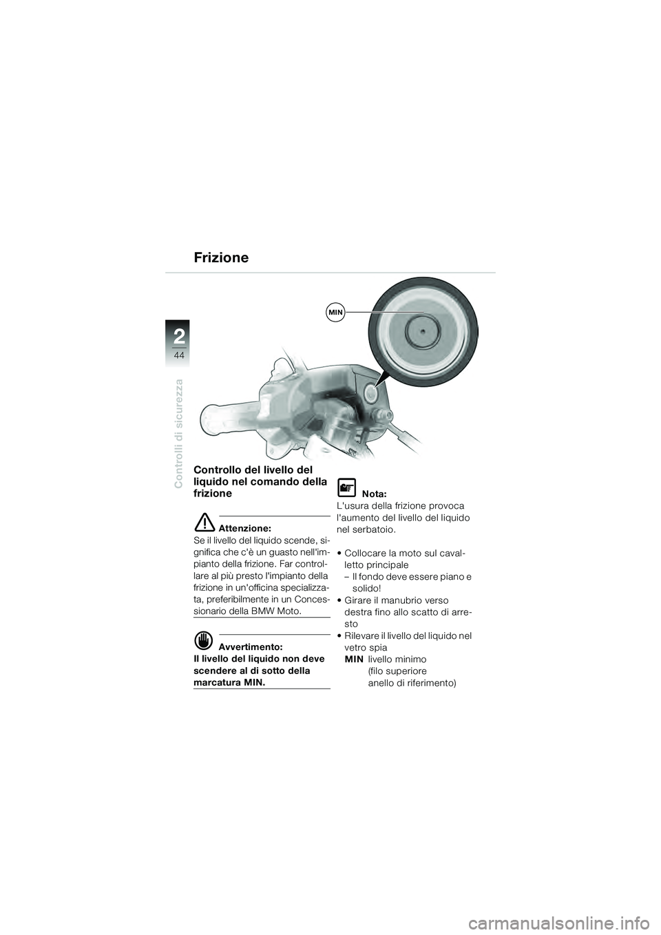 BMW MOTORRAD K 1200 GT 2004  Libretto di uso e manutenzione (in Italian) 44
Controlli di sicurezza
2
Controllo del livello del 
liquido nel comando della 
frizione
 Attenzione:
Se il livello del liquido scende, si-
gnifica che cè un guasto nellim-
pianto della frizione