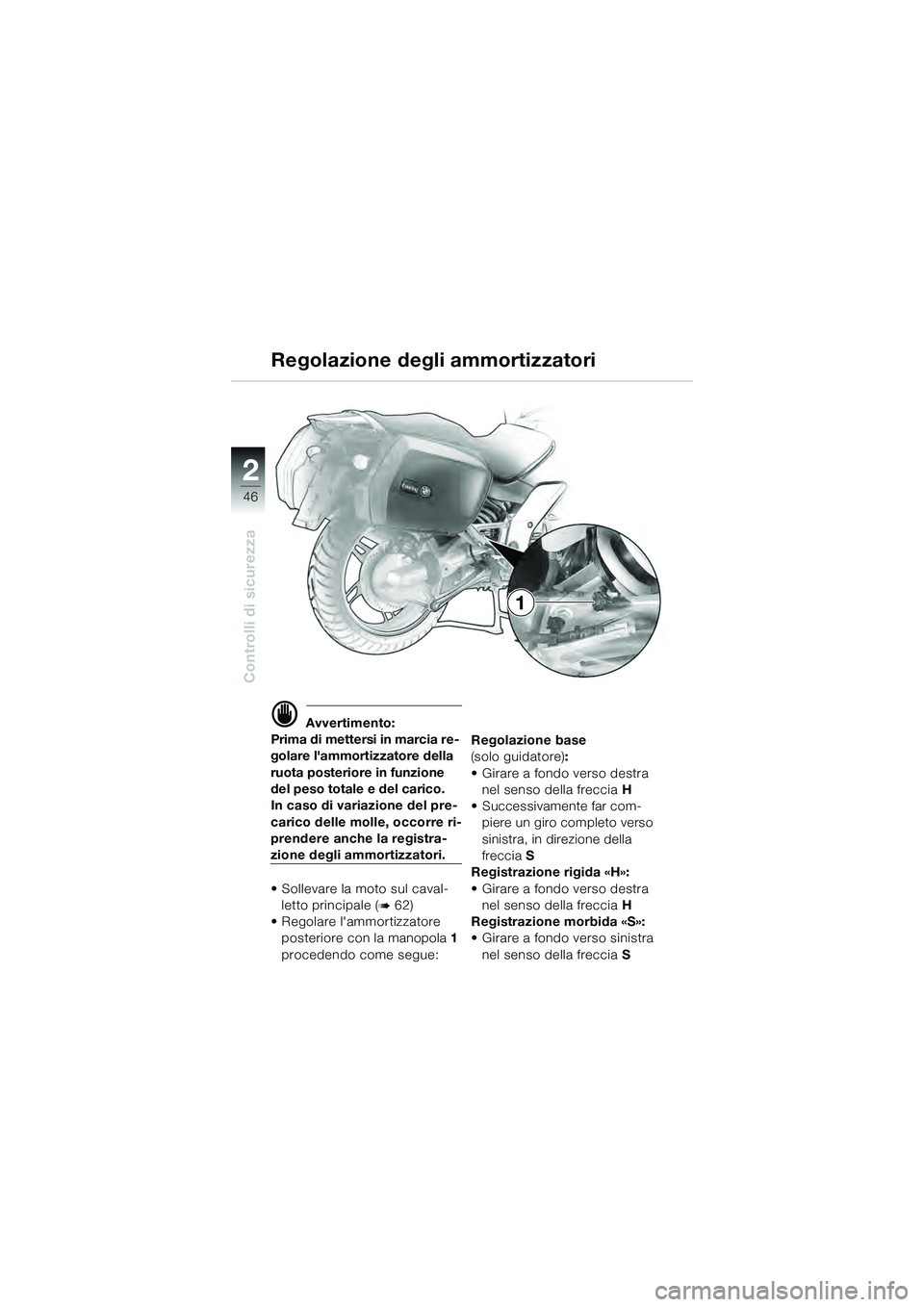 BMW MOTORRAD K 1200 GT 2004  Libretto di uso e manutenzione (in Italian) 46
Controlli di sicurezza
2
1
 Avvertimento:
Prima di mettersi in marcia re-
golare lammortizzatore della 
ruota posteriore in funzione 
del peso totale e del carico.
In caso di variazione del pre-
