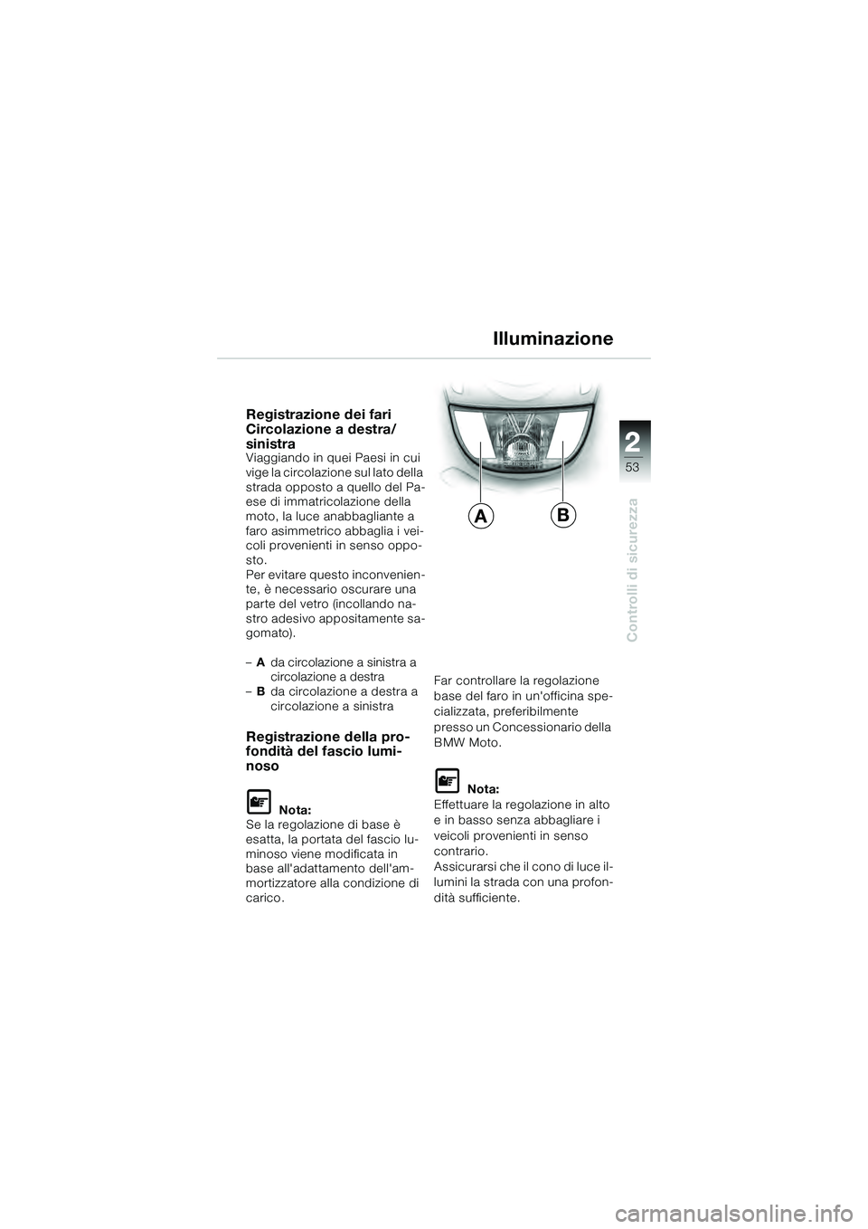 BMW MOTORRAD K 1200 GT 2004  Libretto di uso e manutenzione (in Italian) 22
53
Controlli di sicurezza
2
Registrazione dei fari 
Circolazione a destra/
sinistra
Viaggiando in quei Paesi in cui 
vige la circolazione sul lato della 
strada opposto a quello del Pa-
ese di imma