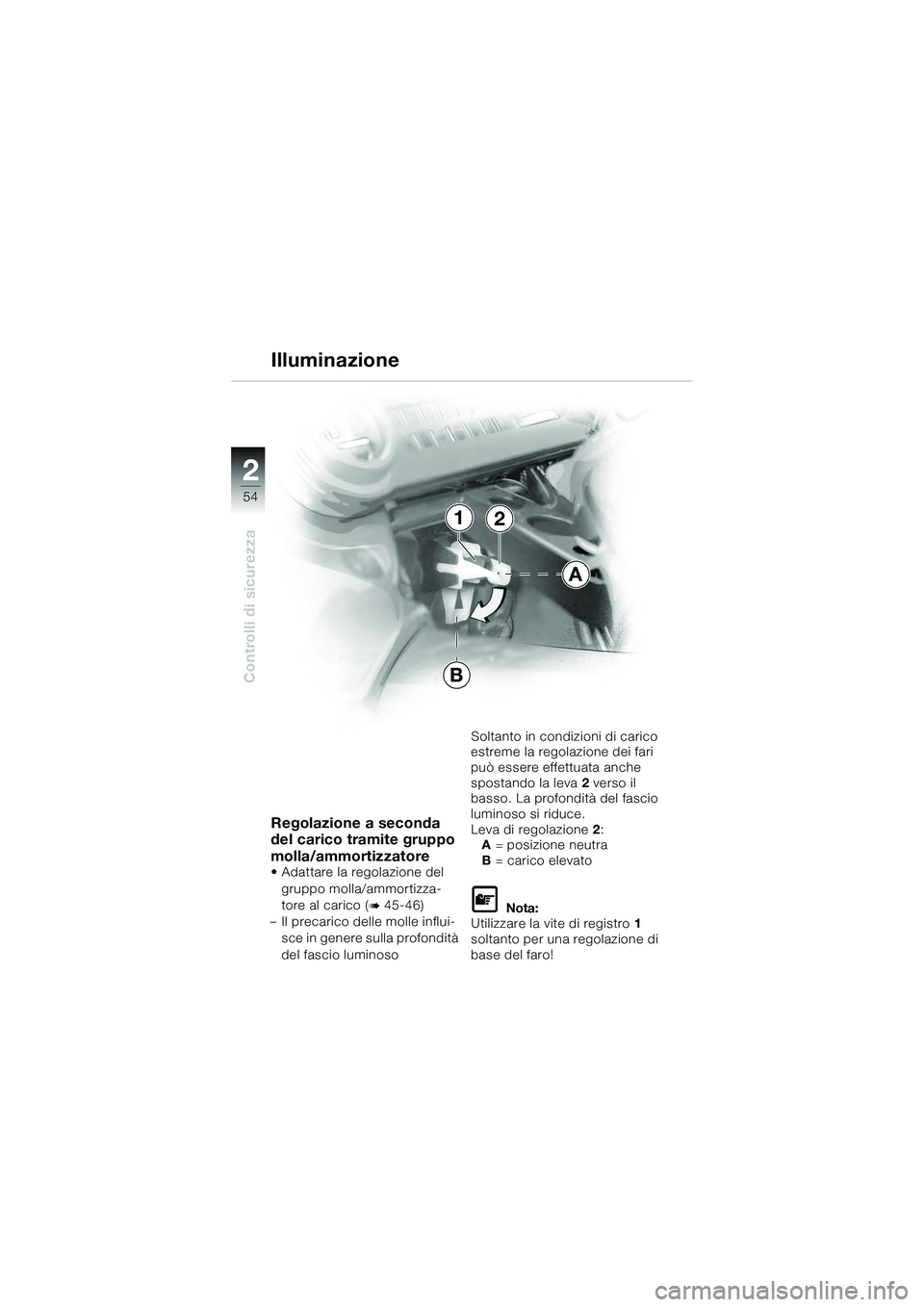 BMW MOTORRAD K 1200 GT 2004  Libretto di uso e manutenzione (in Italian) 54
Controlli di sicurezza
2
Regolazione a seconda 
del carico tramite gruppo 
molla/ammortizzatore
• Adattare la regolazione del gruppo molla/ammortizza-
tore al carico (
 45-46)
– Il precarico d