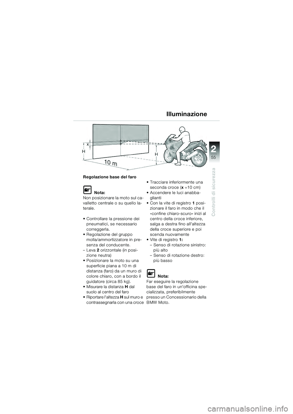 BMW MOTORRAD K 1200 GT 2004  Libretto di uso e manutenzione (in Italian) 22
55
Controlli di sicurezza
2
Regolazione base del faro
 Nota:
Non posizionare la moto sul ca-
valletto centrale o su quello la-
terale.
• Controllare la pressione dei  pneumatici, se necessario 
