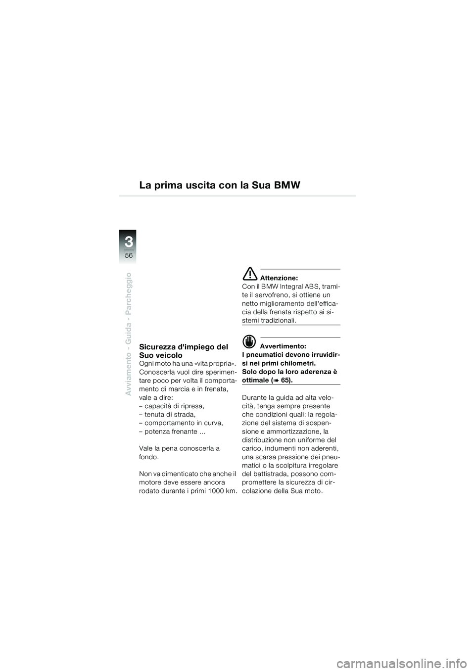 BMW MOTORRAD K 1200 GT 2004  Libretto di uso e manutenzione (in Italian) 56
Avviamento - Guida - Parcheggio
3
Sicurezza dimpiego del 
Suo veicolo
Ogni moto ha una «vita propria». 
Conoscerla vuol dire sperimen-
tare poco per volta il comporta-
mento di marcia e in frena