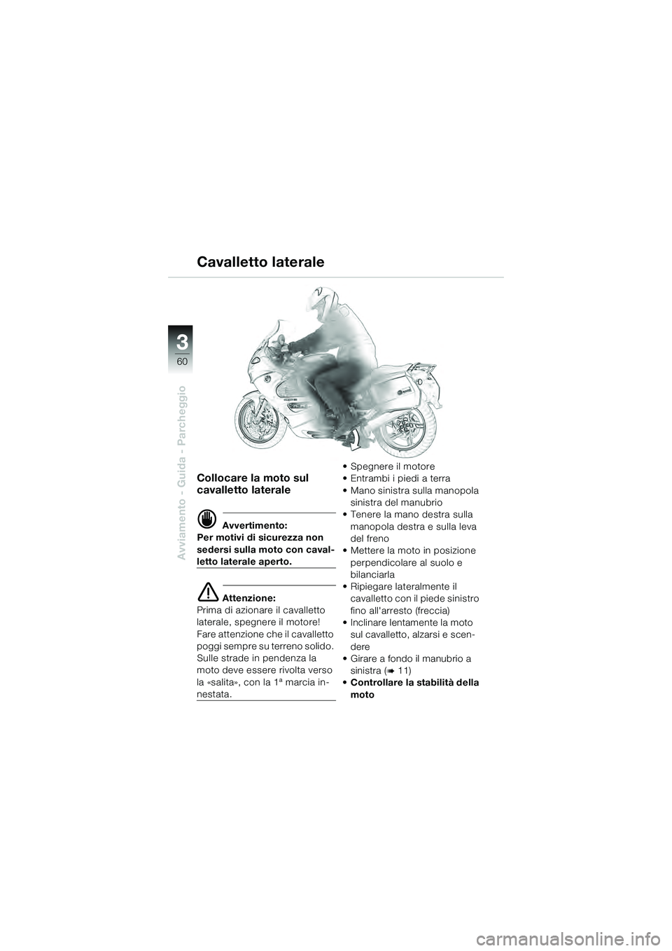 BMW MOTORRAD K 1200 GT 2004  Libretto di uso e manutenzione (in Italian) 60
Avviamento - Guida - Parcheggio
3
Collocare la moto sul 
cavalletto laterale
 Avvertimento:
Per motivi di sicurezza non 
sedersi sulla moto con caval-
letto laterale aperto.
 Attenzione:
Prima di