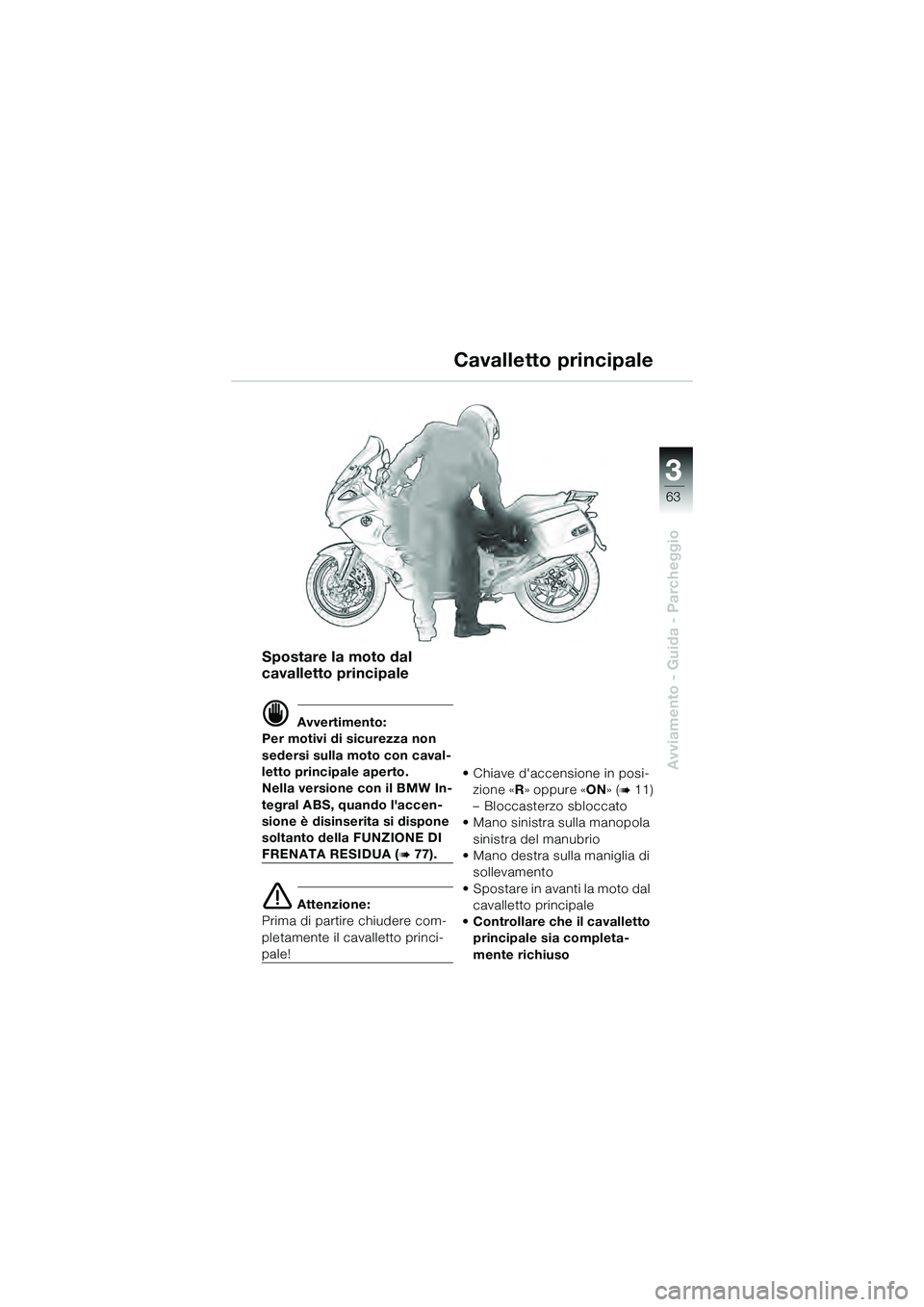 BMW MOTORRAD K 1200 GT 2004  Libretto di uso e manutenzione (in Italian) 3
63
Avviamento - Guida - Parcheggio
Spostare la moto dal 
cavalletto principale
 Avvertimento:
Per motivi di sicurezza non 
sedersi sulla moto con caval-
letto principale aperto.
Nella versione con 