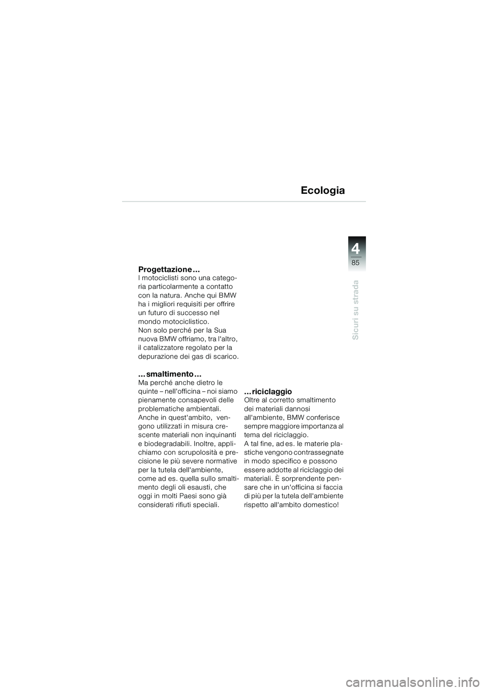 BMW MOTORRAD K 1200 GT 2004  Libretto di uso e manutenzione (in Italian) 4
85
Sicuri su strada
Ecologia
Progettazione …I motociclisti sono una catego-
ria particolarmente a contatto 
con la natura. Anche qui BMW 
ha i migliori requisiti per offrire 
un futuro di successo
