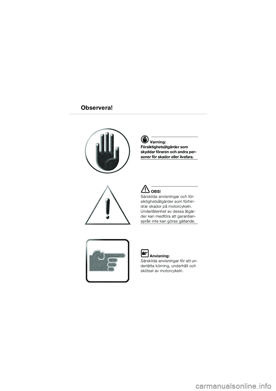 BMW MOTORRAD K 1200 GT 2004  Instruktionsbok (in Swedish)  Varning:
Försiktighetsåtgärder som 
skyddar föraren och andra per-
soner för skador eller livsfara.
 OBS!
Särskilda anvisningar och för-
siktighetsåtgärder som förhin-
drar skador på mot