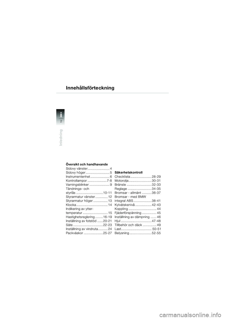 BMW MOTORRAD K 1200 GT 2004  Instruktionsbok (in Swedish) 2
Inledning
i
Översikt och handhavande
Sidovy vänster....................... 4
Sidovy höger ......................... 5
Instrumentenhet .................... 6
Kontrollampor .................... 7-8