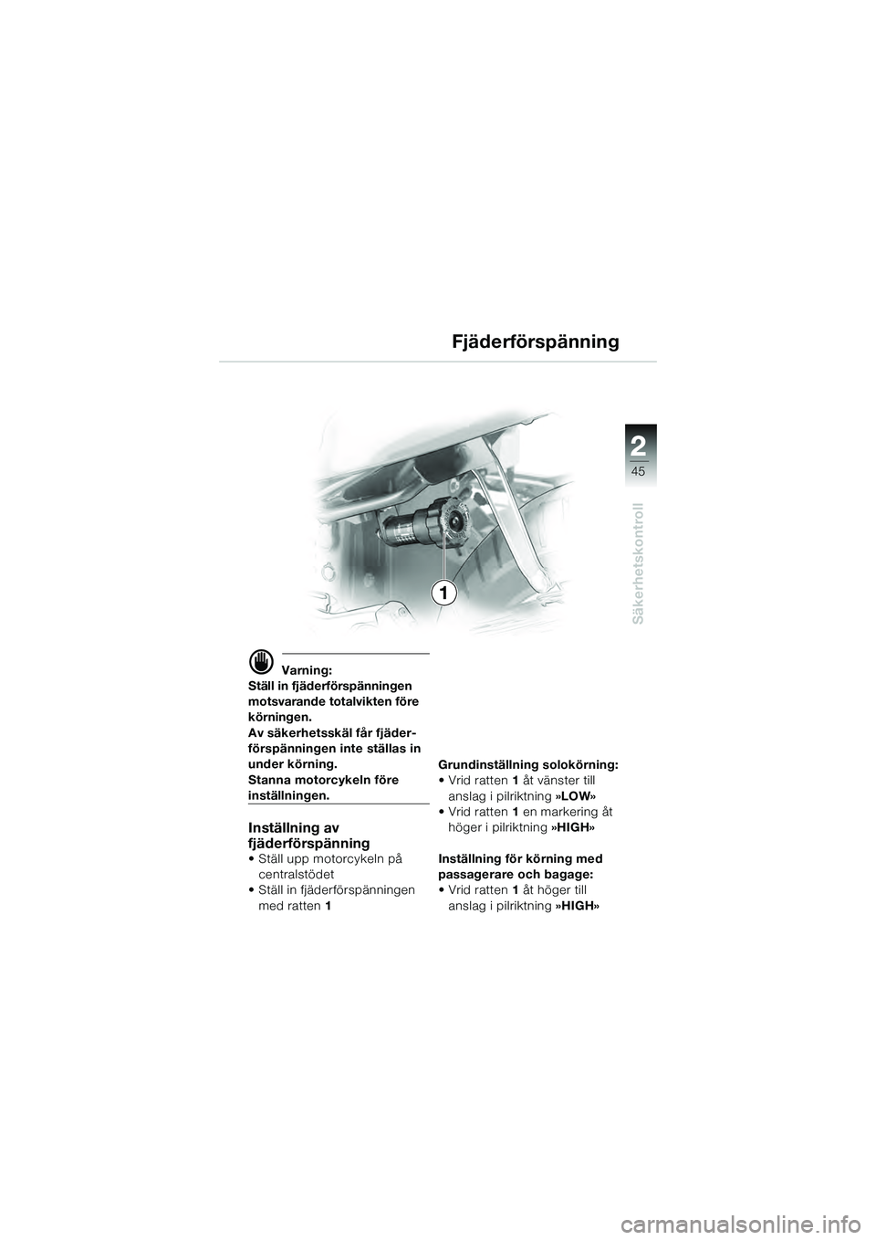 BMW MOTORRAD K 1200 GT 2004  Instruktionsbok (in Swedish) 22
45
Säkerhetskontroll
2
 Varning:
Ställ in fjäderförspänningen 
motsvarande totalvikten före 
körningen.
Av säkerhetsskäl får fjäder-
förspänningen inte ställas in 
under körning.
St