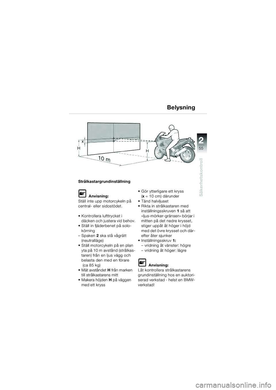 BMW MOTORRAD K 1200 GT 2004  Instruktionsbok (in Swedish) 22
55
Säkerhetskontroll
2
Strålkastargrundinställning
 Anvisning:
Ställ inte upp motorcykeln på 
central- eller sidostödet.
• Kontrollera lufttrycket i  däcken och justera vid behov.
• St