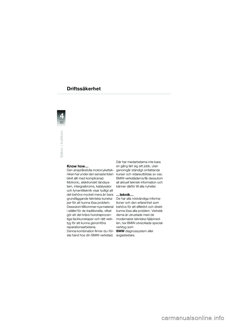 BMW MOTORRAD K 1200 GT 2004  Instruktionsbok (in Swedish) 82
Säker i trafiken
4
Know how…Den anspråksfulla motorcykeltek-
niken har under den senaste tiden 
blivit allt med komplicerad. 
Motronic, elektroniskt tändsys-
tem, intergralbroms, katalysator 
