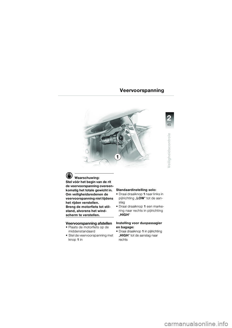 BMW MOTORRAD K 1200 GT 2004  Handleiding (in Dutch) 22
45
Veiligheidscontrole
2
 Waarschuwing:
Stel vóór het begin van de rit 
de veervoorspanning overeen-
komstig het totale gewicht in.
Om veiligheidsredenen de 
veervoorspanning niet tijdens 
het r