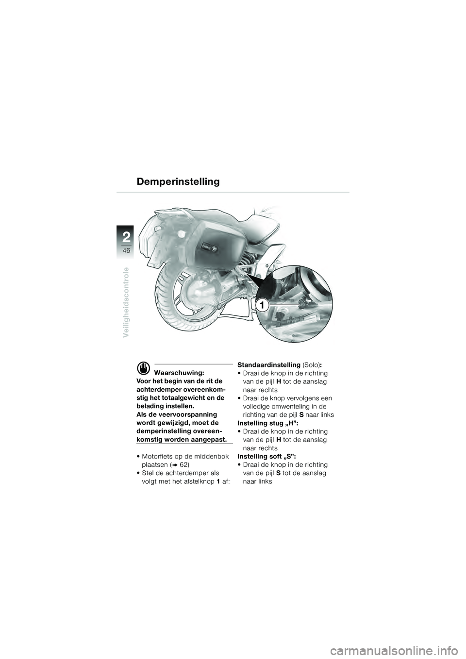 BMW MOTORRAD K 1200 GT 2004  Handleiding (in Dutch) 46
Veiligheidscontrole
2
1
 Waarschuwing:
Voor het begin van de rit de 
achterdemper overeenkom-
stig het totaalgewicht en de 
belading instellen.
Als de veervoorspanning 
wordt gewijzigd, moet de 
d