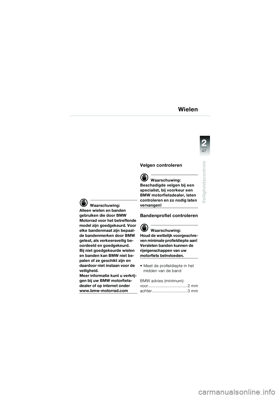 BMW MOTORRAD K 1200 GT 2004  Handleiding (in Dutch) 22
47
Veiligheidscontrole
2
Wielen
 Waarschuwing:
Alleen wielen en banden 
gebruiken die door BMW 
Motorrad voor het betreffende 
model zijn goedgekeurd. Voor 
elke bandenmaat zijn bepaal-
de bandenm