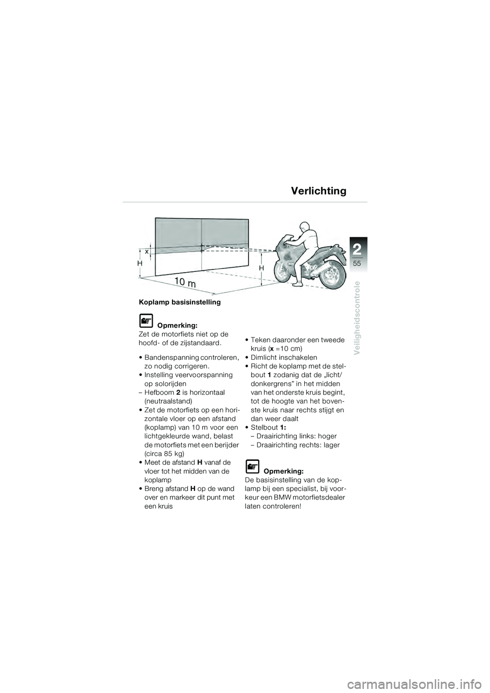 BMW MOTORRAD K 1200 GT 2004  Handleiding (in Dutch) 22
55
Veiligheidscontrole
2
Koplamp basisinstelling
 Opmerking:
Zet de motorfiets niet op de 
hoofd- of de zijstandaard.
• Bandenspanning controleren,  zo nodig corrigeren.
• Instelling veervoors