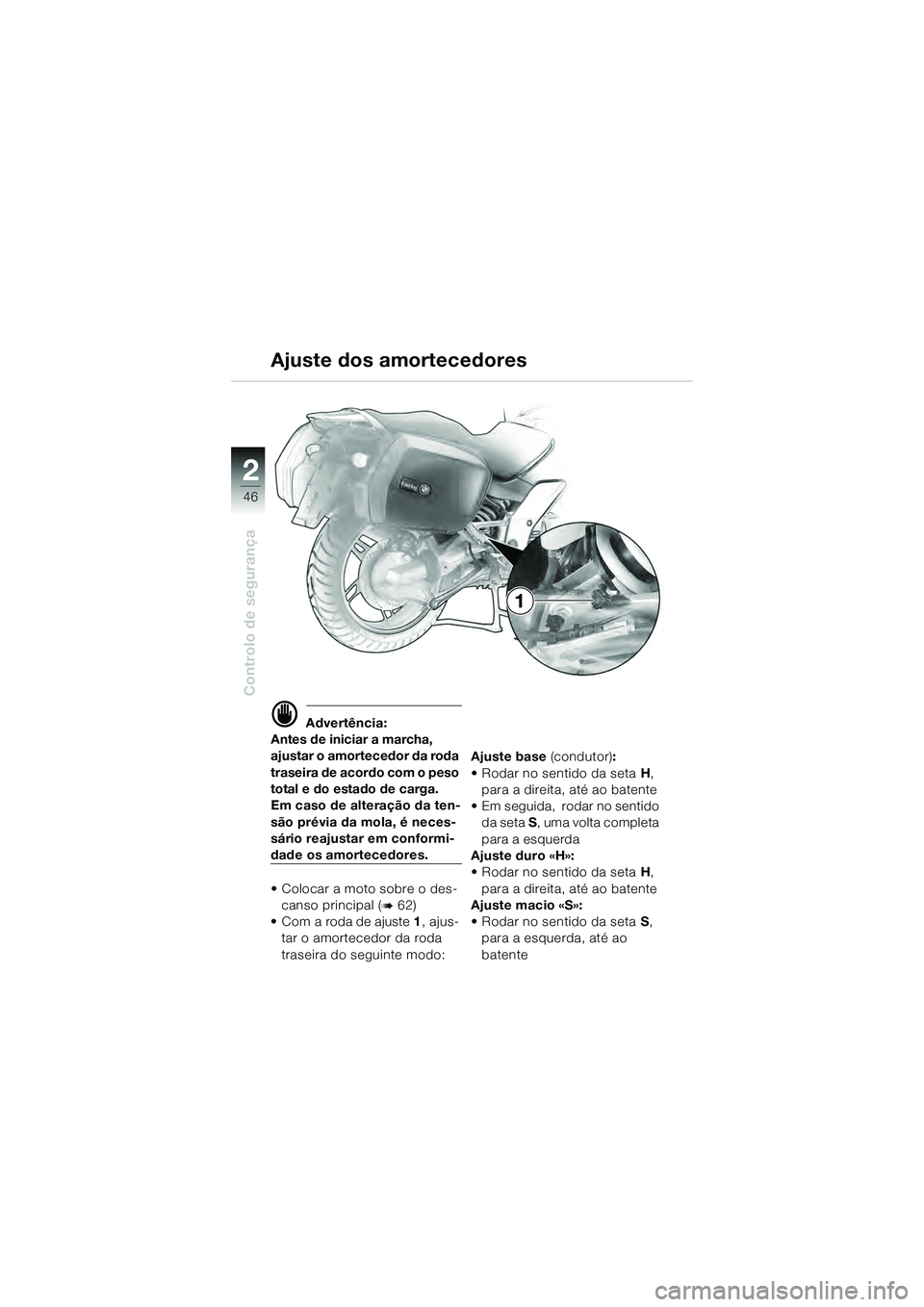 BMW MOTORRAD K 1200 GT 2004  Manual do condutor (in Portuguese) 46
Controlo de segurança
2
1
 Advertência:
Antes de iniciar a marcha, 
ajustar o amortecedor da roda 
traseira de acordo com o peso 
total e do estado de carga.
Em caso de alteração da ten-
são 