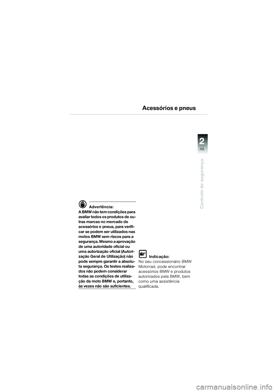 BMW MOTORRAD K 1200 GT 2004  Manual do condutor (in Portuguese) 22
49
Controlo de segurança
2
 Advertência:
A BMW não tem condições para 
avaliar todos os produtos de ou-
tras marcas no mercado de 
acessórios e pneus, para verifi-
car se podem ser utilizado
