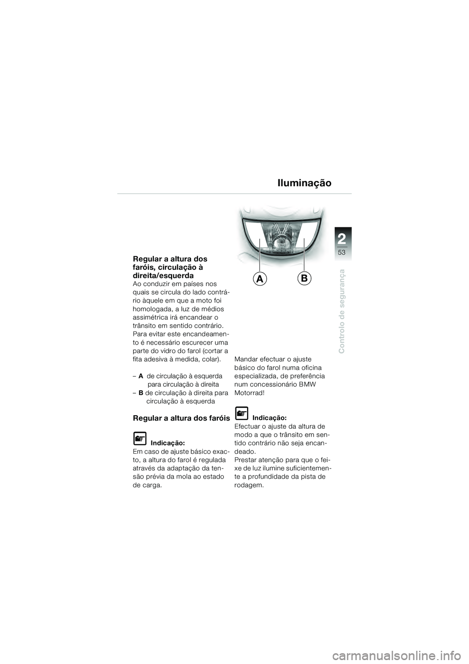 BMW MOTORRAD K 1200 GT 2004  Manual do condutor (in Portuguese) 22
53
Controlo de segurança
2
Regular a altura dos 
faróis, circulação à 
direita/esquerda
Ao conduzir em países nos 
quais se circula do lado contrá-
rio àquele em que a moto foi 
homologada,