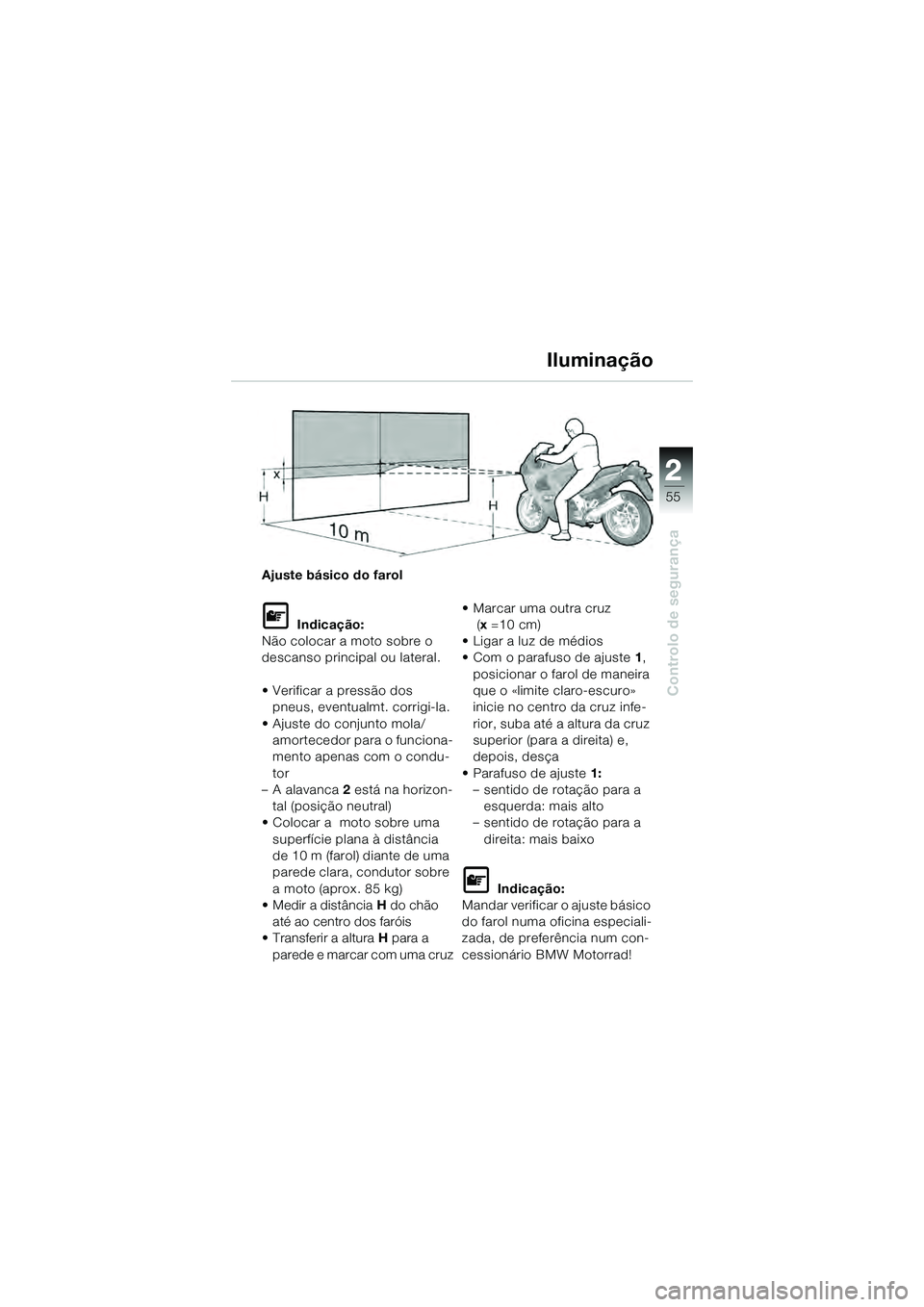 BMW MOTORRAD K 1200 GT 2004  Manual do condutor (in Portuguese) 22
55
Controlo de segurança
2
Ajuste básico do farol
 Indicação:
Não colocar a moto sobre o 
descanso principal ou lateral.
• Verificar a pressão dos  pneus, eventualmt. corrigi-la.
• Ajust