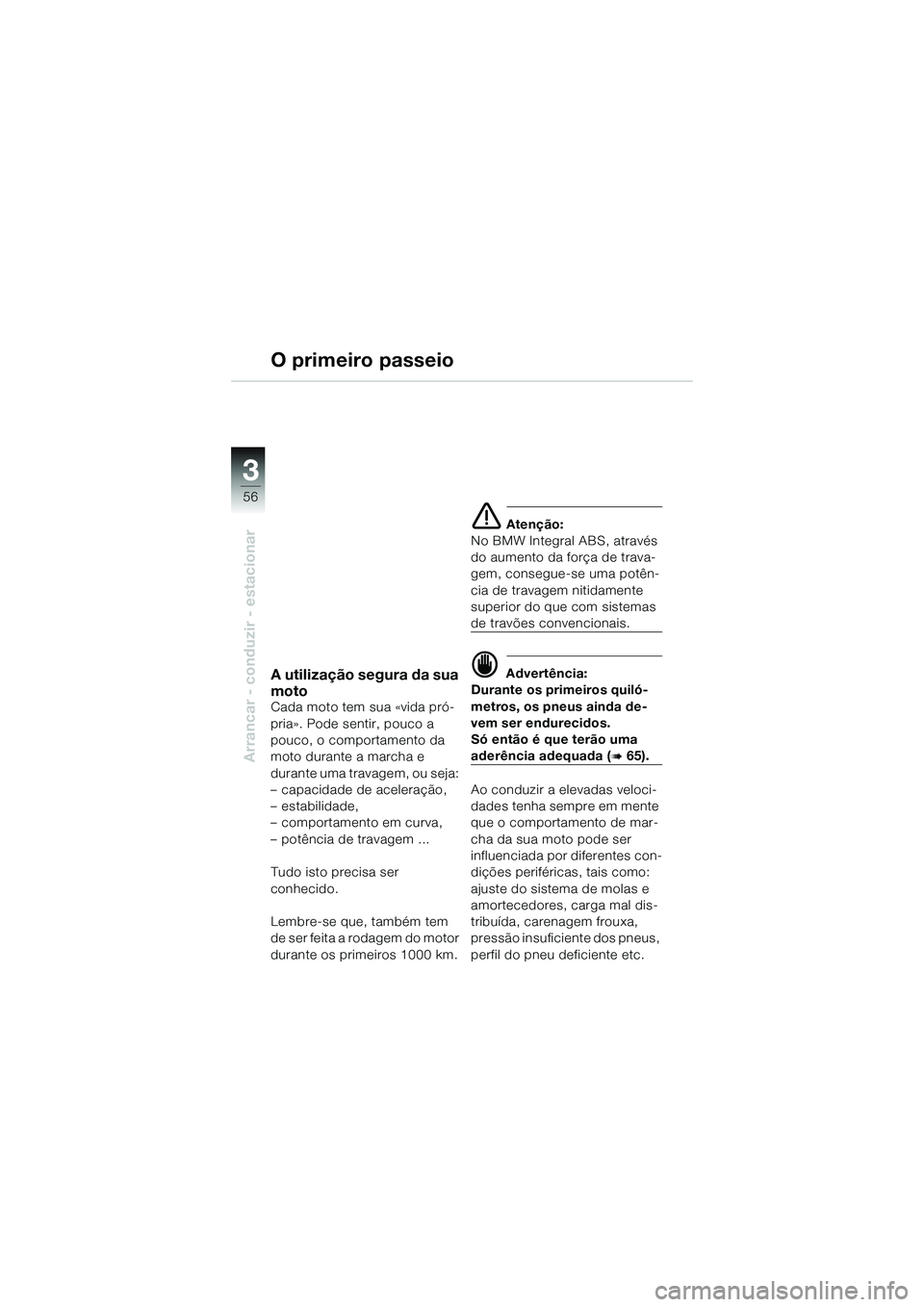 BMW MOTORRAD K 1200 GT 2004  Manual do condutor (in Portuguese) 56
Arrancar - conduzir - estacionar
3
A utilização segura da sua 
moto
Cada moto tem sua «vida pró-
pria». Pode sentir, pouco a 
pouco, o comportamento da 
moto durante a marcha e 
durante uma tr