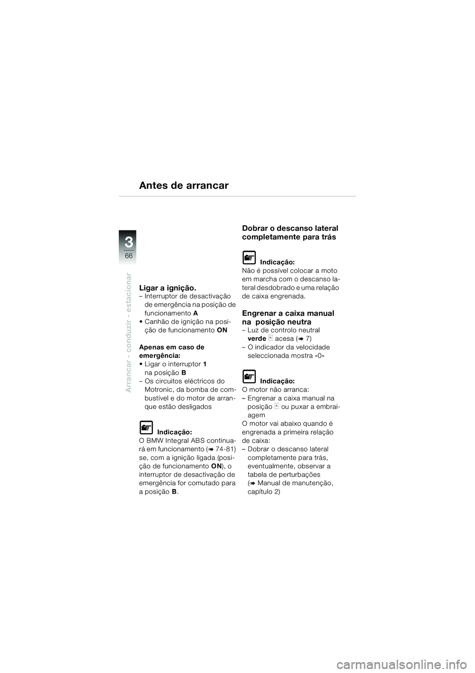 BMW MOTORRAD K 1200 GT 2004  Manual do condutor (in Portuguese) 66
Arrancar - conduzir - estacionar
3
Antes de arrancar
Ligar a ignição.– Interruptor de desactivação de emergência na posição de 
funcionamento  A
• Canhão de ignição na posi-
ção de 