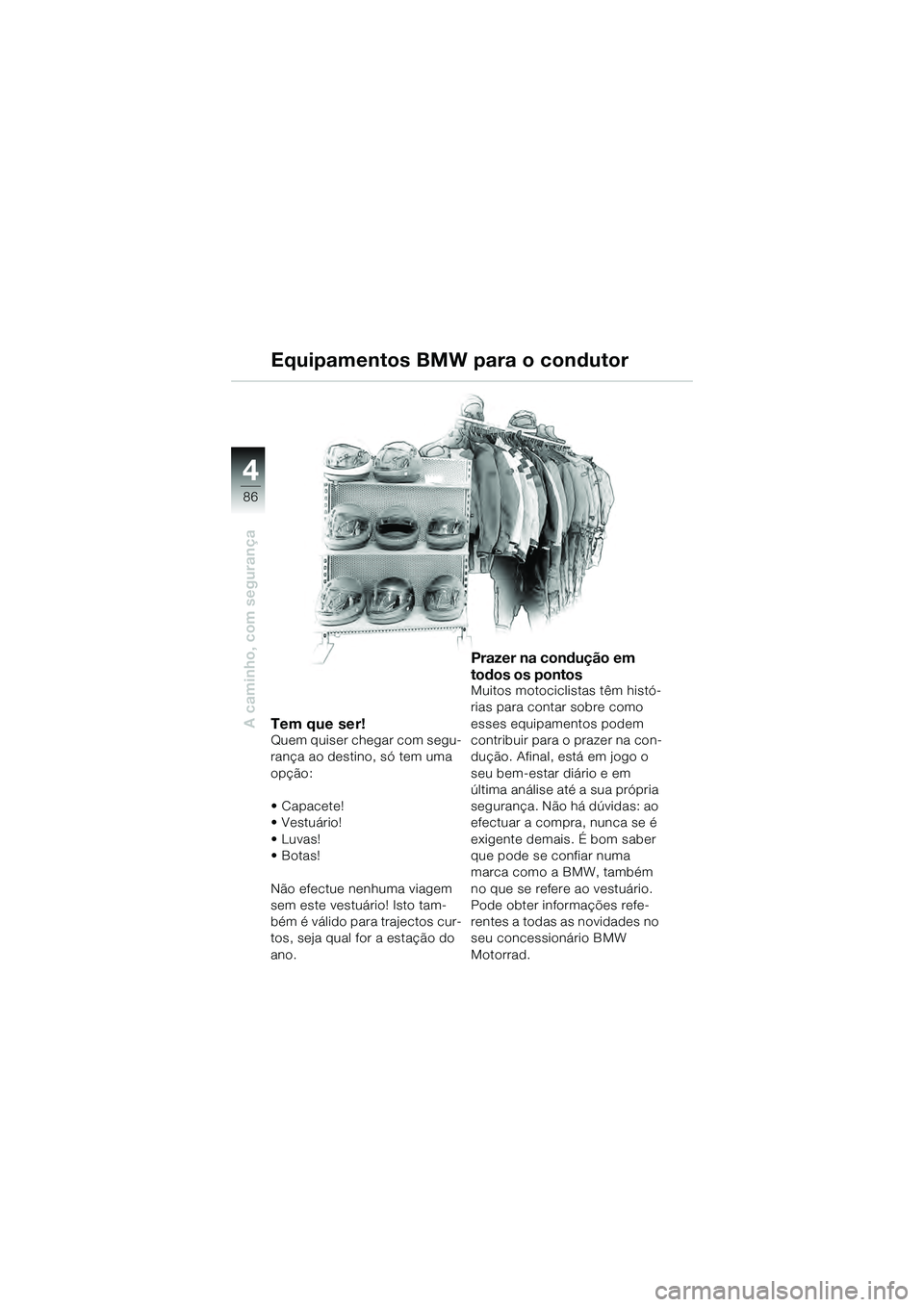 BMW MOTORRAD K 1200 GT 2004  Manual do condutor (in Portuguese) 86
A caminho, com segurança
4
Equipamentos BMW para o condutor
Tem que ser!Quem quiser chegar com segu-
rança ao destino, só tem uma 
opção:
• Capacete!
•Vestuário!
•Luvas! 
•Botas!
Não