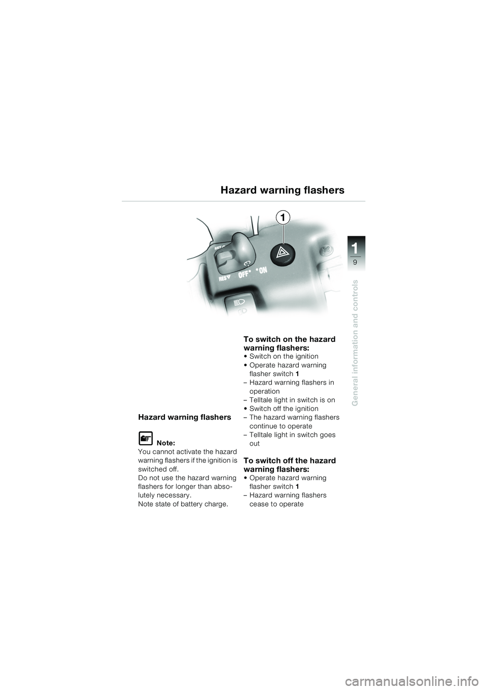 BMW MOTORRAD K 1200 GT 2002  Riders Manual (in English) 9
General information and controls
1
Hazard warning flashers
L Note:
You cannot activate the hazard 
warning flashers if the ignition is 
switched off. 
Do not use the hazard warning 
flashers for lon