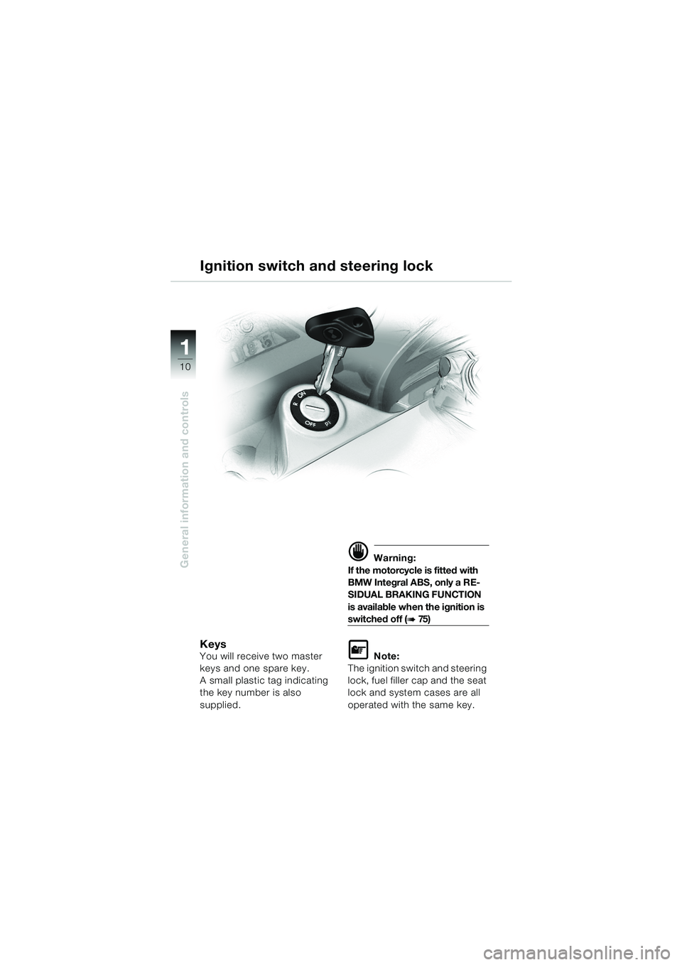 BMW MOTORRAD K 1200 GT 2002 Riders Manual (in English) 10
General information and controls
1
KeysYou will receive two master
keys and one spare key.
A small plastic tag indicating
the key number is also
supplied.
d Warning:
If the motorcycle is fitted BMW MOTORRAD K 1200 GT 2002 Riders Manual (in English) 10
General information and controls
1
KeysYou will receive two master
keys and one spare key.
A small plastic tag indicating
the key number is also
supplied.
d Warning:
If the motorcycle is fitted