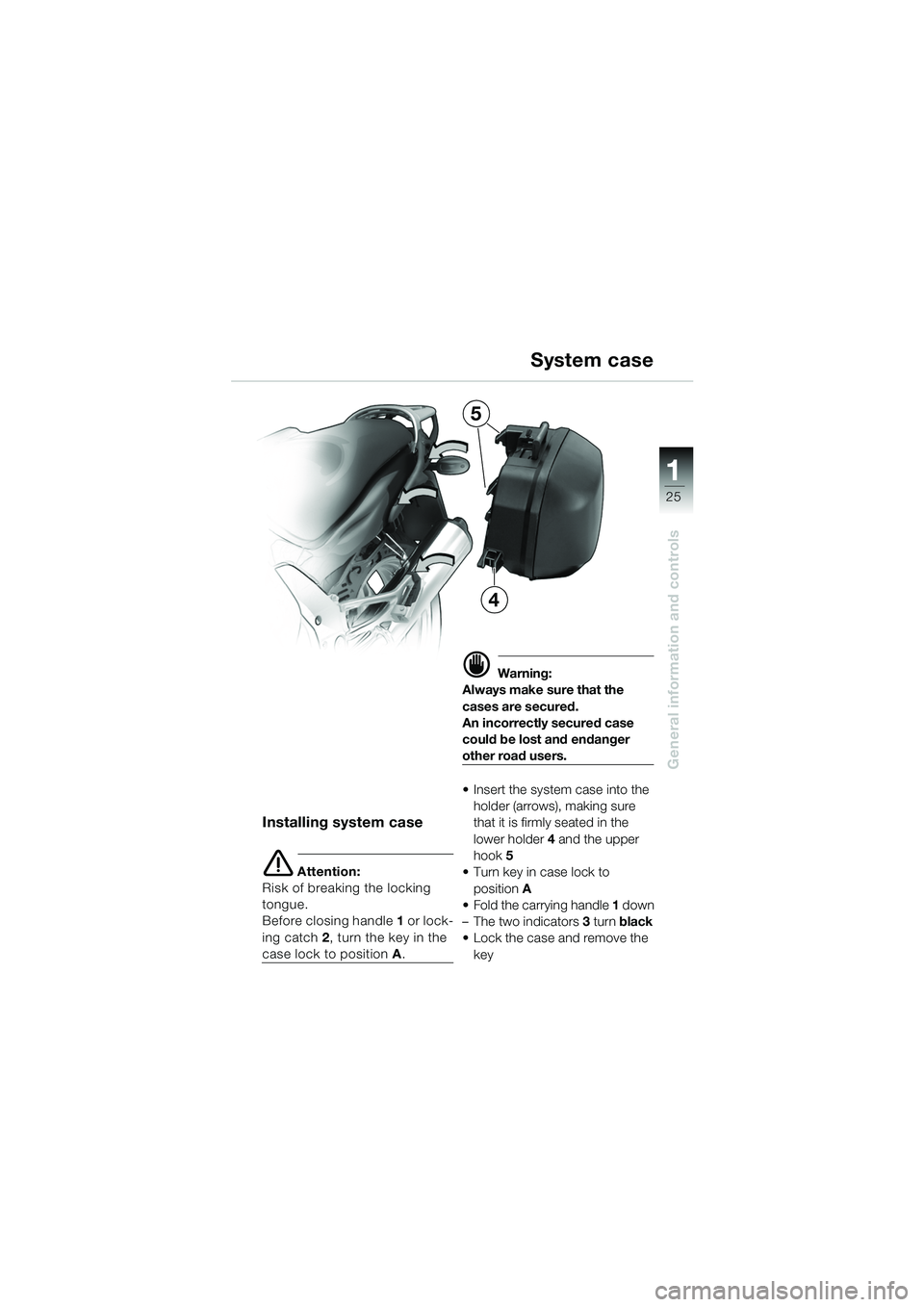 BMW MOTORRAD K 1200 GT 2002 Riders Manual (in English) 25
General information and controls
1
System case
Installing system case
e Attention:
Risk of breaking the locking
tongue.
Before closing handle 1 or lock-
ing catch 2, turn the key in the
case lo BMW MOTORRAD K 1200 GT 2002 Riders Manual (in English) 25
General information and controls
1
System case
Installing system case
e Attention:
Risk of breaking the locking
tongue.
Before closing handle 1 or lock-
ing catch 2, turn the key in the
case lo