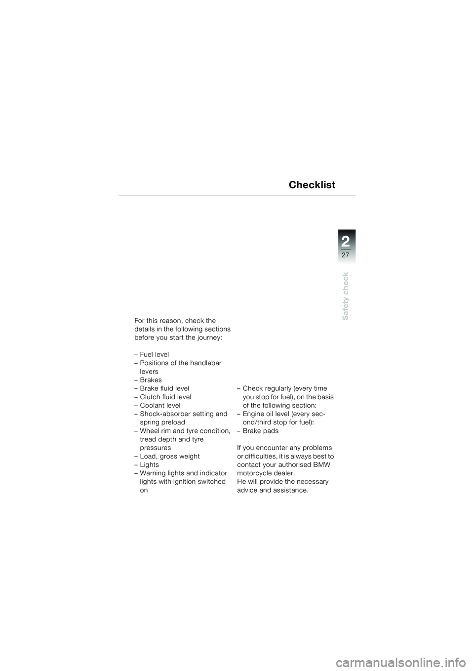 BMW MOTORRAD K 1200 GT 2002 Riders Manual (in English) 22
27
Safety check
2
For this reason, check the
details in the following sections
before you start the journey:
– Fuel level
– Positions of the handlebar levers
–Brakes
–Brake fluid level
†BMW MOTORRAD K 1200 GT 2002 Riders Manual (in English) 22
27
Safety check
2
For this reason, check the
details in the following sections
before you start the journey:
– Fuel level
– Positions of the handlebar levers
–Brakes
–Brake fluid level
â€