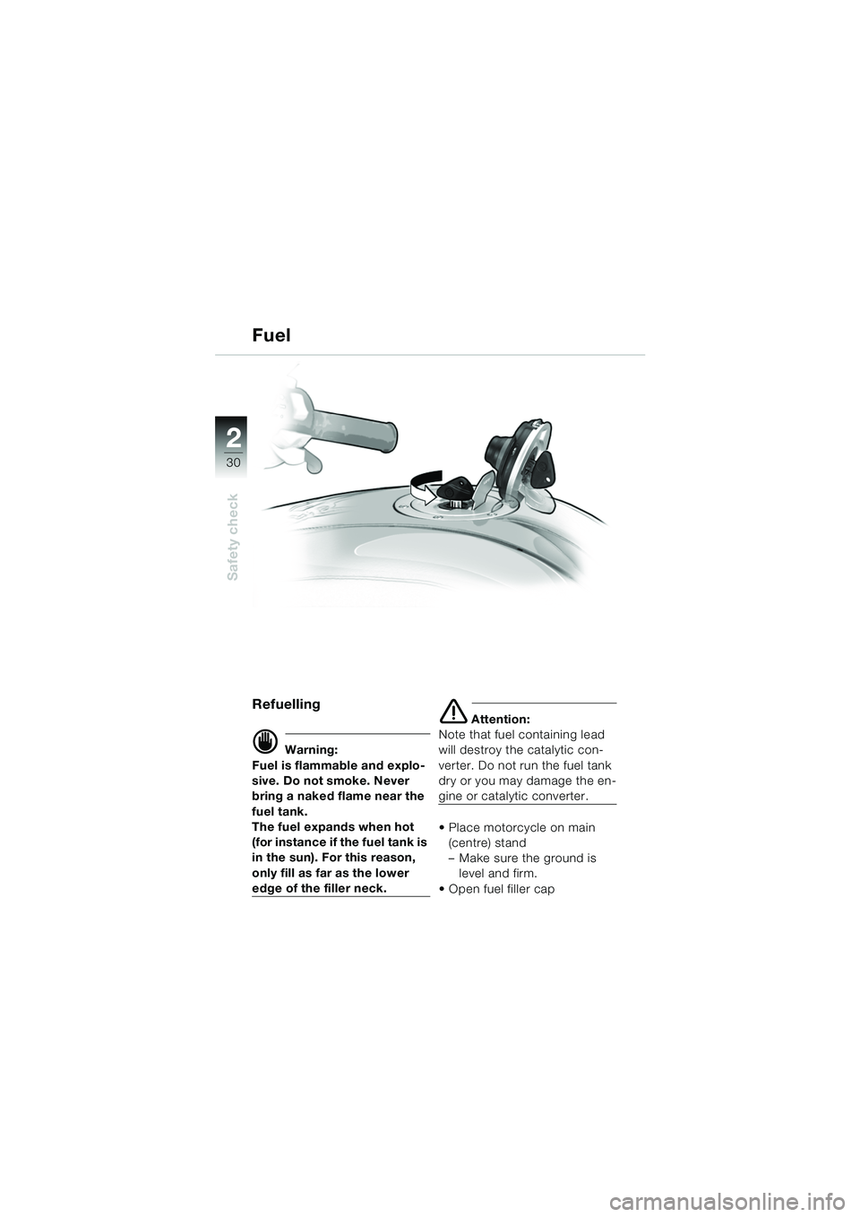 BMW MOTORRAD K 1200 GT 2002  Riders Manual (in English) 30
Safety check
2
Fuel
Refuelling 
d Warning:
Fuel is flammable and explo-
sive. Do not smoke. Never 
bring a naked flame near the 
fuel tank.
The fuel expands when hot 
(for instance if the fuel tank