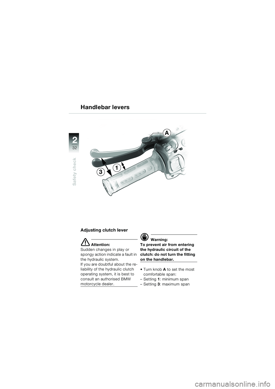 BMW MOTORRAD K 1200 GT 2002  Riders Manual (in English) 32
Safety check
2
Adjusting clutch lever
e Attention:
Sudden changes in play or 
spongy action indicate a fault in 
the hydraulic system. 
If you are doubtful about the re-
liability of the hydraulic 