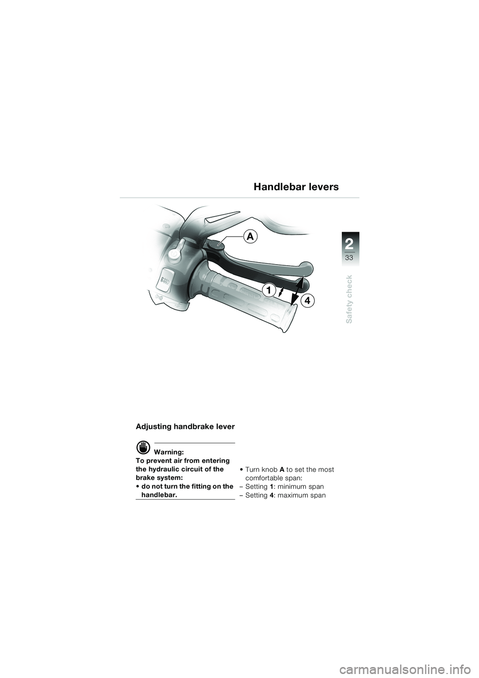 BMW MOTORRAD K 1200 GT 2002  Riders Manual (in English) 22
33
Safety check
2
Handlebar levers
Adjusting handbrake lever
d Warning:
To prevent air from entering 
the hydraulic circuit of the 
brake system: 
 do not turn the fitting on the 
handlebar. Turn