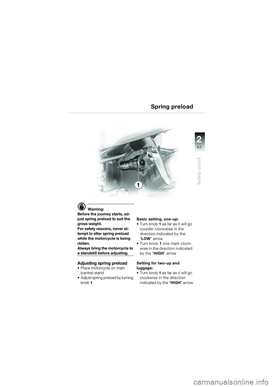 BMW MOTORRAD K 1200 GT 2002  Riders Manual (in English) 22
43
Safety check
2
d Warning:
Before the journey starts, ad-
just spring preload to suit the 
gross weight.
For safety reasons, never at-
tempt to alter spring preload 
while the motorcycle is being