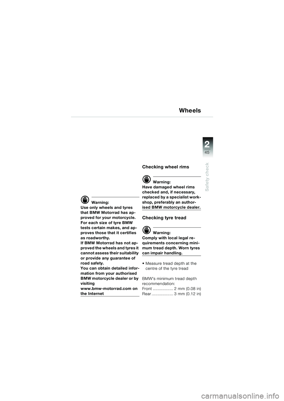 BMW MOTORRAD K 1200 GT 2002 Riders Manual (in English) 22
45
Safety check
2
Wheels
d Warning:
Use only wheels and tyres
that BMW Motorrad has ap-
proved for your motorcycle.
For each size of tyre BMW
tests certain makes, and ap-
proves those that it ce BMW MOTORRAD K 1200 GT 2002 Riders Manual (in English) 22
45
Safety check
2
Wheels
d Warning:
Use only wheels and tyres
that BMW Motorrad has ap-
proved for your motorcycle.
For each size of tyre BMW
tests certain makes, and ap-
proves those that it ce