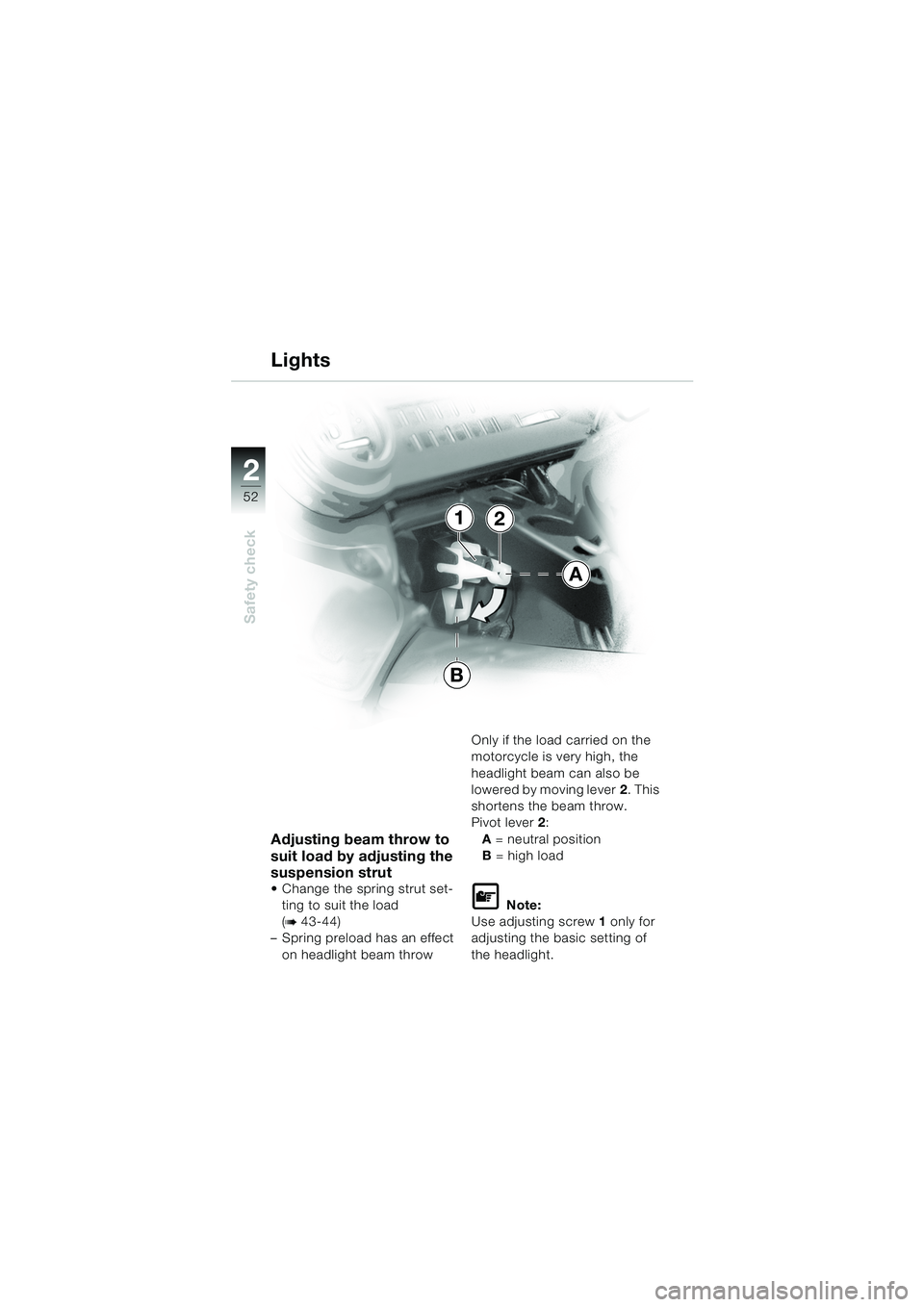 BMW MOTORRAD K 1200 GT 2002 Riders Manual (in English) 52
Safety check
2
Adjusting beam throw to
suit load by adjusting the
suspension strut
Change the spring strut set-ting to suit the load
(
b 43-44)
– Spring preload has an effect
on headlight b BMW MOTORRAD K 1200 GT 2002 Riders Manual (in English) 52
Safety check
2
Adjusting beam throw to
suit load by adjusting the
suspension strut
Change the spring strut set-ting to suit the load
(
b 43-44)
– Spring preload has an effect
on headlight b