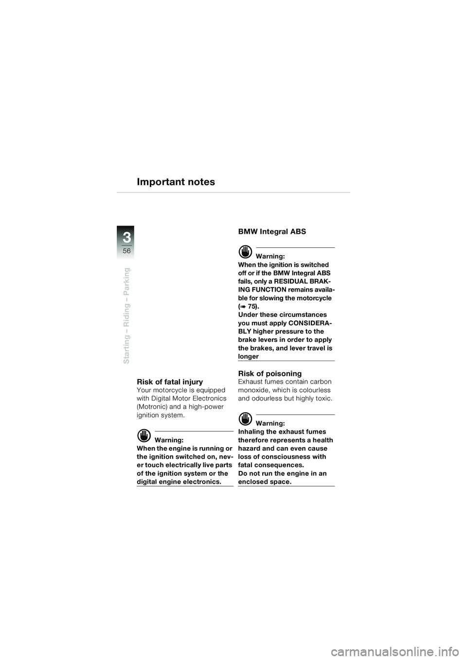 BMW MOTORRAD K 1200 GT 2002 Riders Manual (in English) 56
Starting – Riding – Parking
3
Important notes
Risk of fatal injuryYour motorcycle is equipped
with Digital Motor Electronics
(Motronic) and a high-power
ignition system.
d Warning:
When the BMW MOTORRAD K 1200 GT 2002 Riders Manual (in English) 56
Starting – Riding – Parking
3
Important notes
Risk of fatal injuryYour motorcycle is equipped
with Digital Motor Electronics
(Motronic) and a high-power
ignition system.
d Warning:
When the